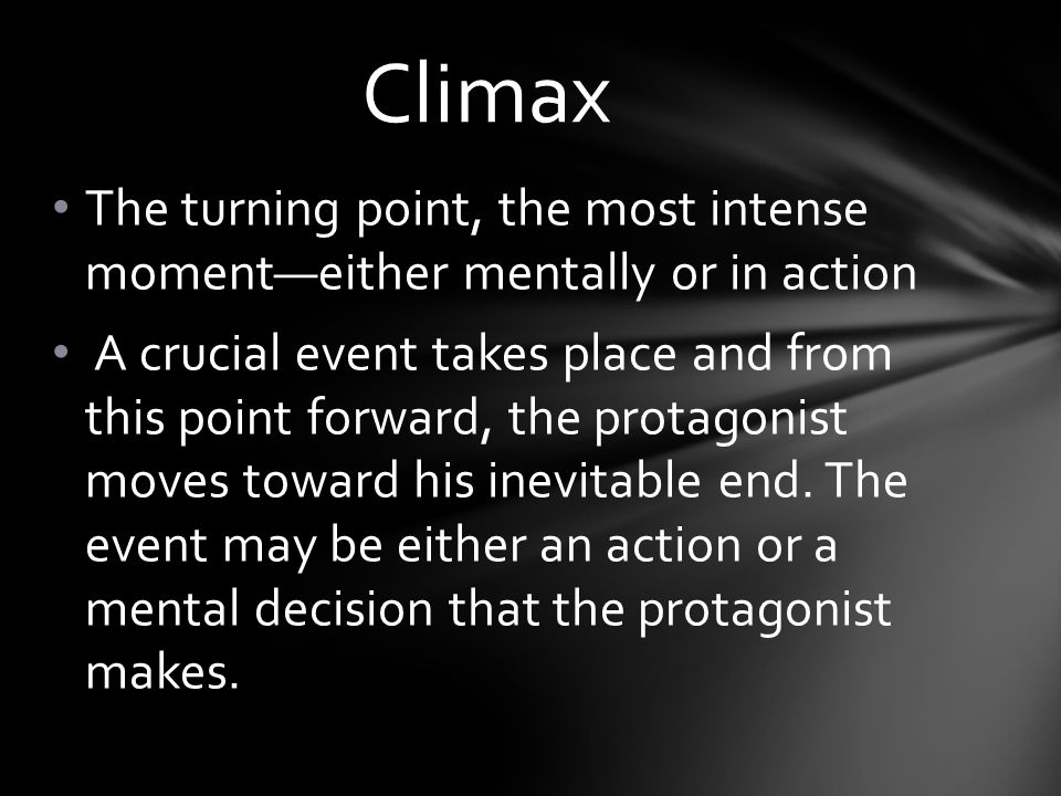 Climax The turning point, the most intense moment—either mentally or in action.