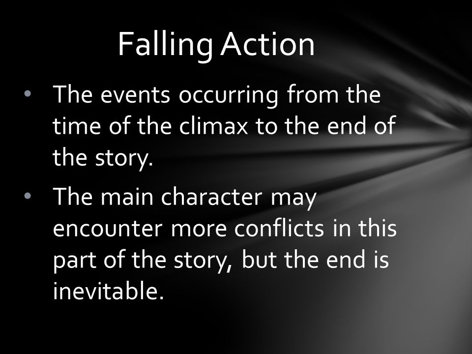 Falling Action The events occurring from the time of the climax to the end of the story.