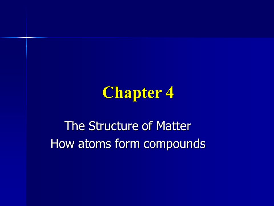 The Structure of Matter How atoms form compounds