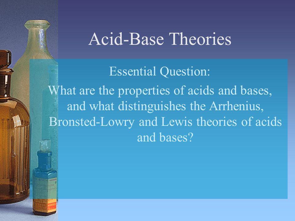 Acid-Base Theories Essential Question: