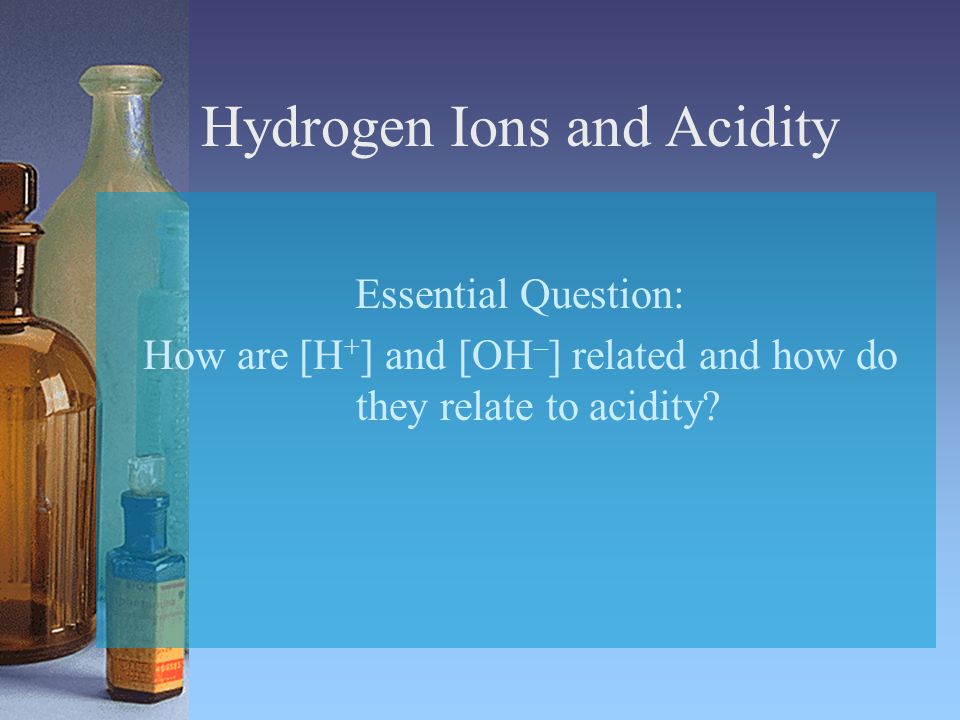 Hydrogen Ions and Acidity