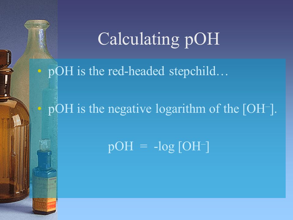 Calculating pOH pOH is the red-headed stepchild…