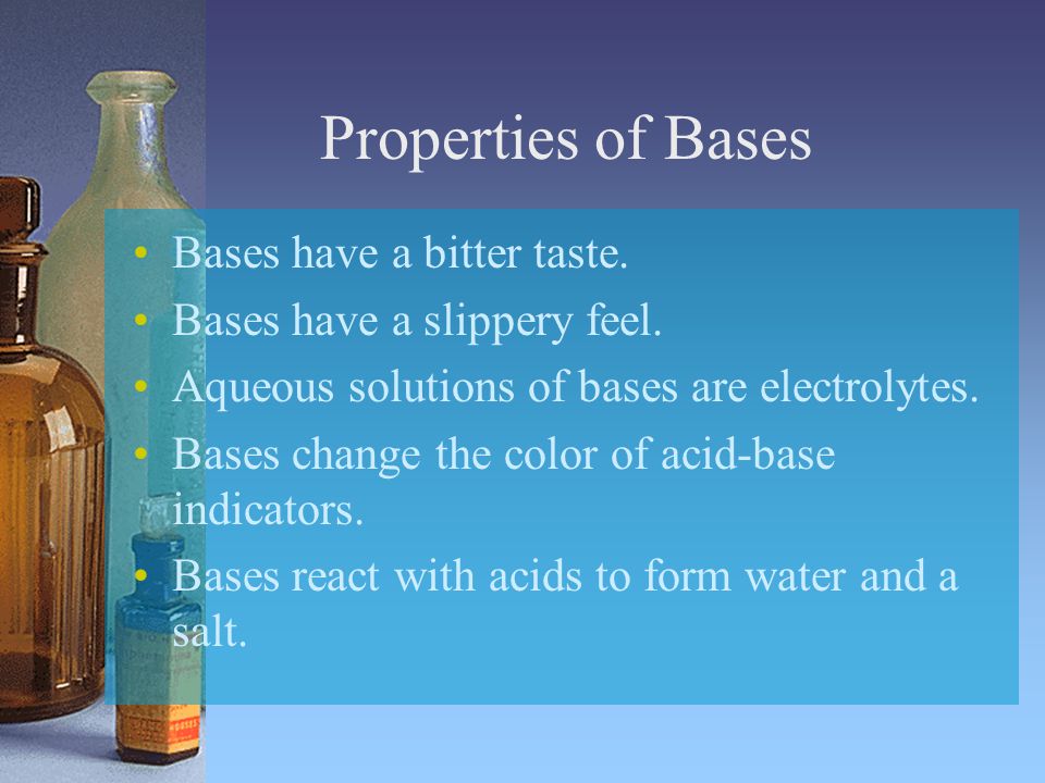 Properties of Bases Bases have a bitter taste.