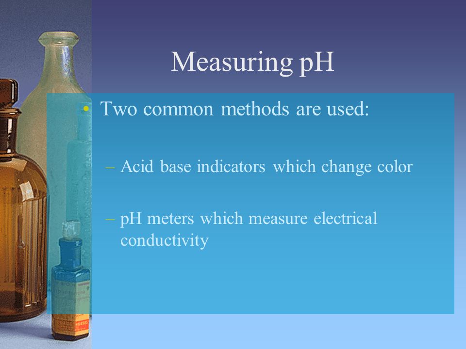 Measuring pH Two common methods are used: