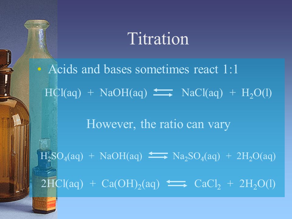 Titration Acids and bases sometimes react 1:1
