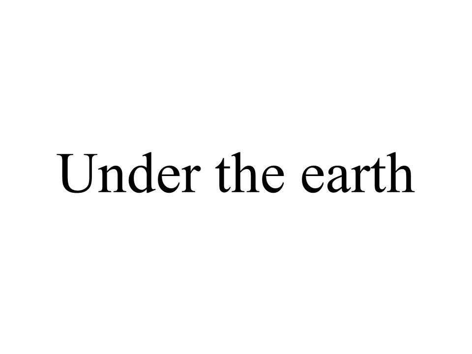 Under the earth