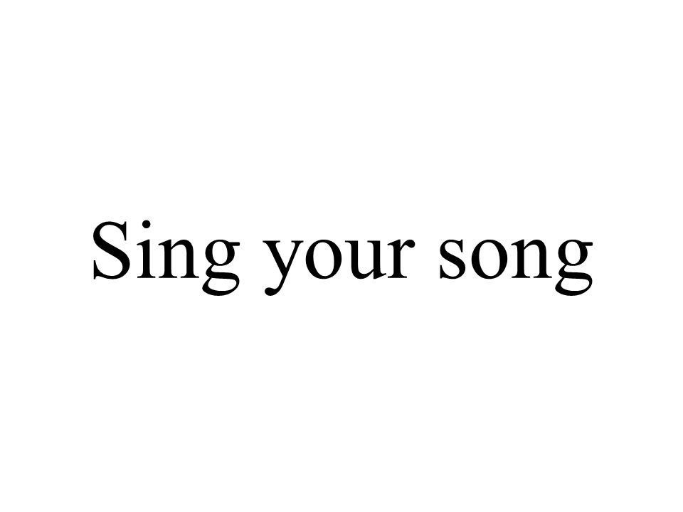 Sing your song