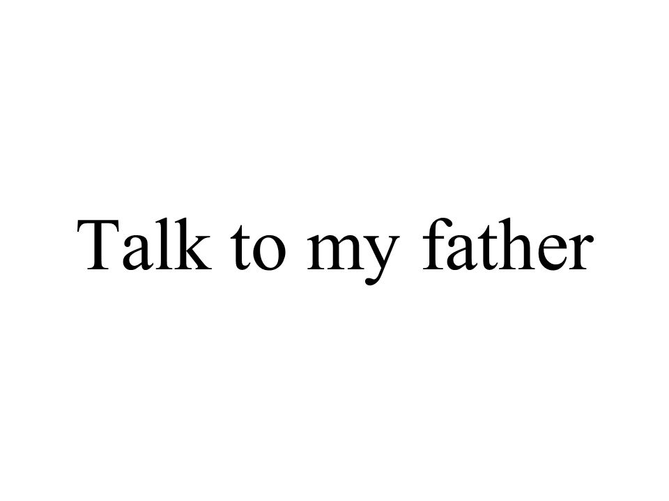 Talk to my father