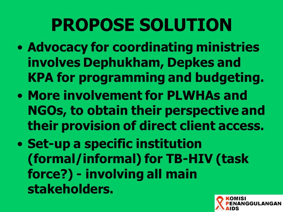 PROPOSE SOLUTION Advocacy for coordinating ministries involves Dephukham, Depkes and KPA for programming and budgeting.