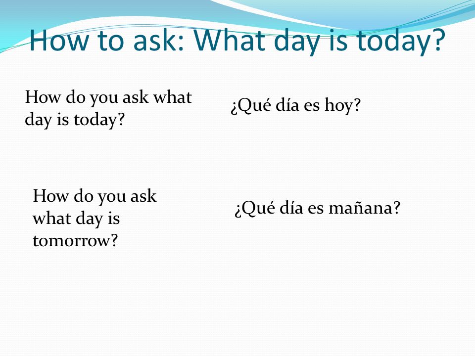 How to ask: What day is today