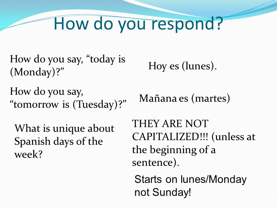 How do you respond How do you say, today is (Monday)