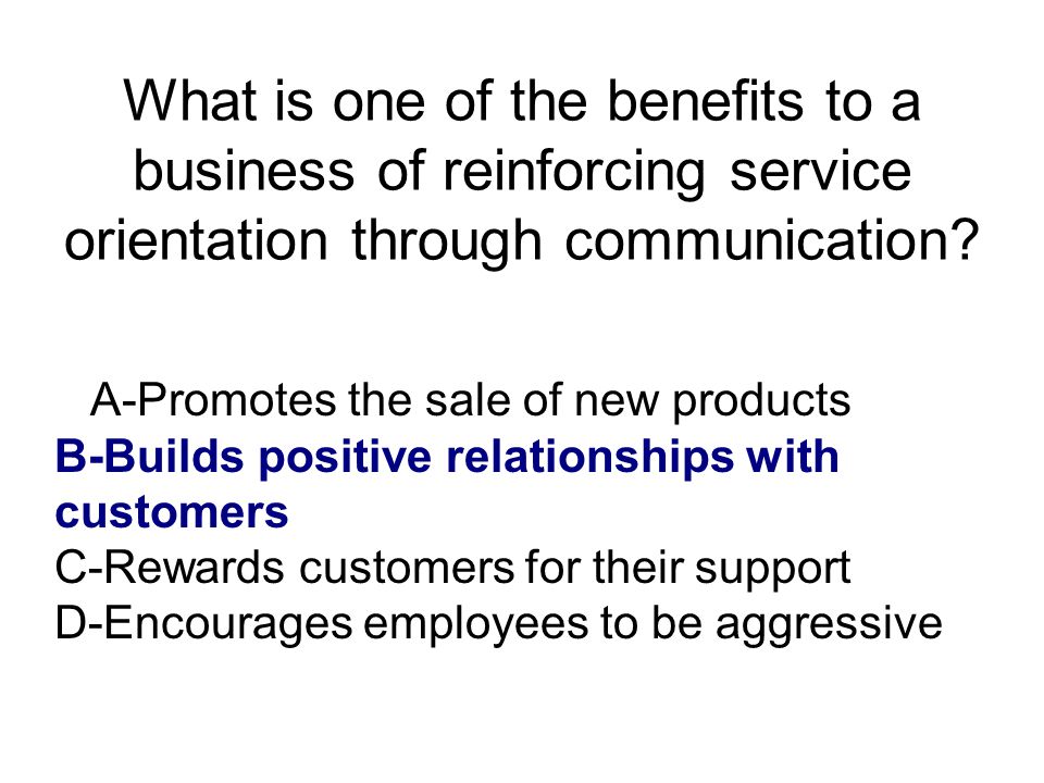 What is one of the benefits to a business of reinforcing service orientation through communication