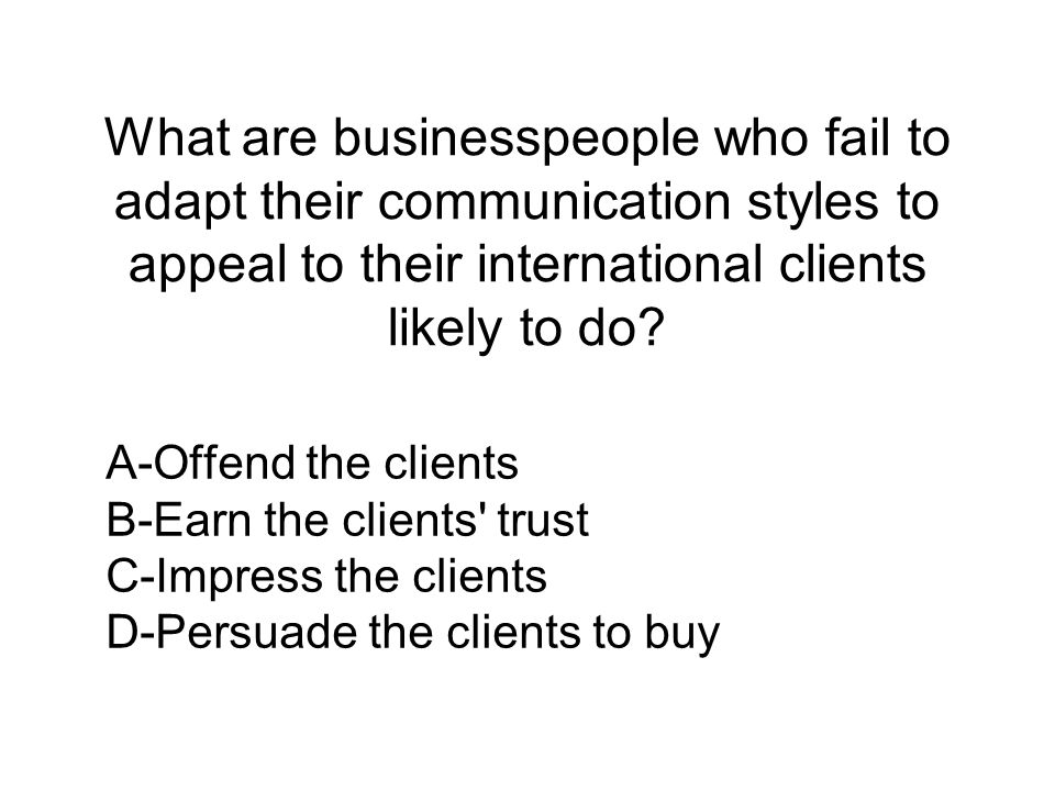 What are businesspeople who fail to adapt their communication styles to appeal to their international clients likely to do