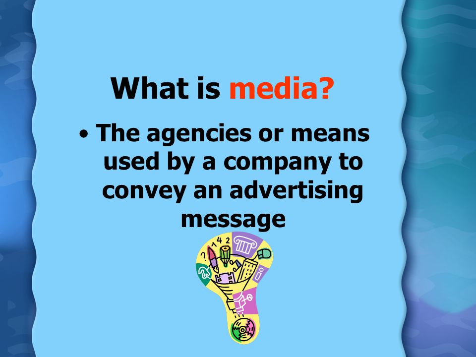 What is media The agencies or means used by a company to convey an advertising message