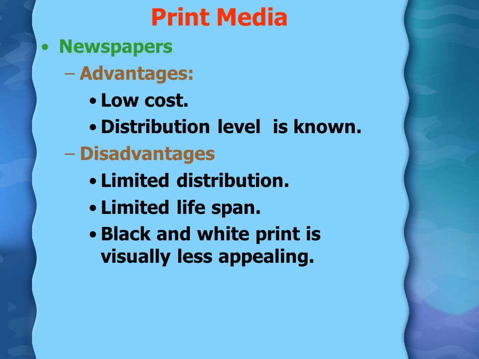 Print Media Newspapers Advantages: Low cost.