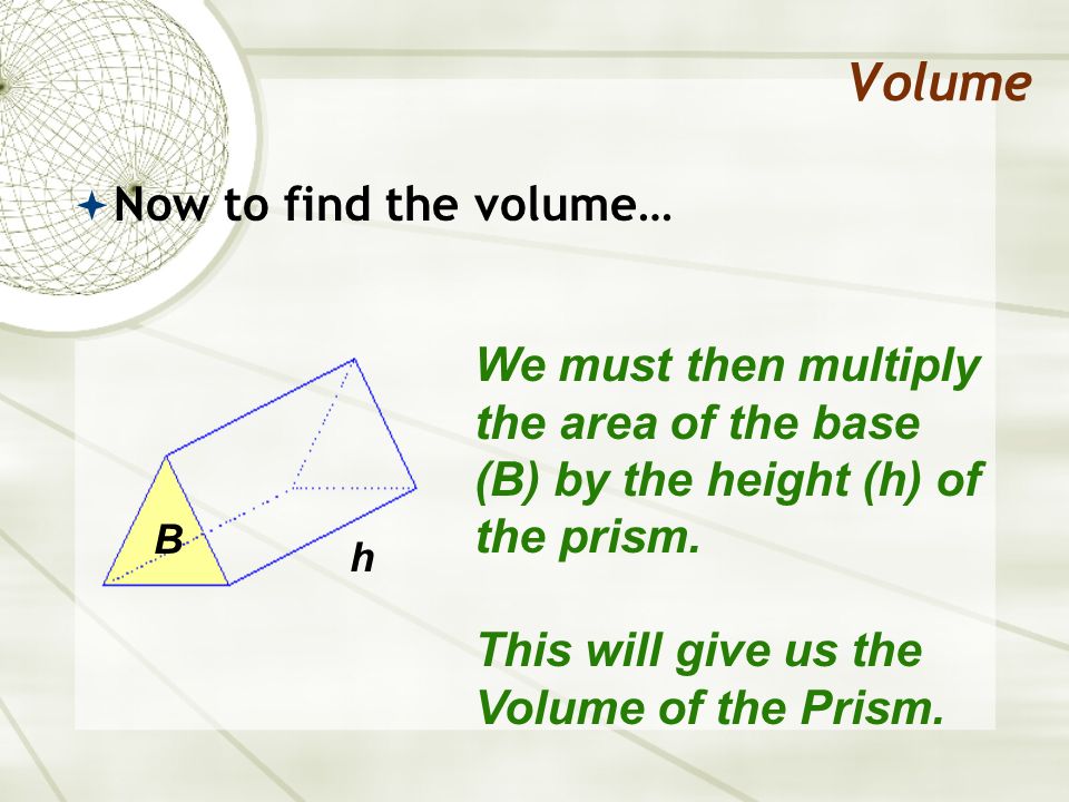 Volume Now to find the volume…