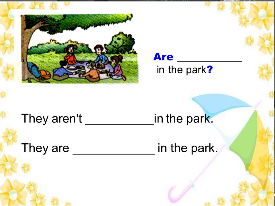 They aren t __________in the park. They are ____________ in the park.
