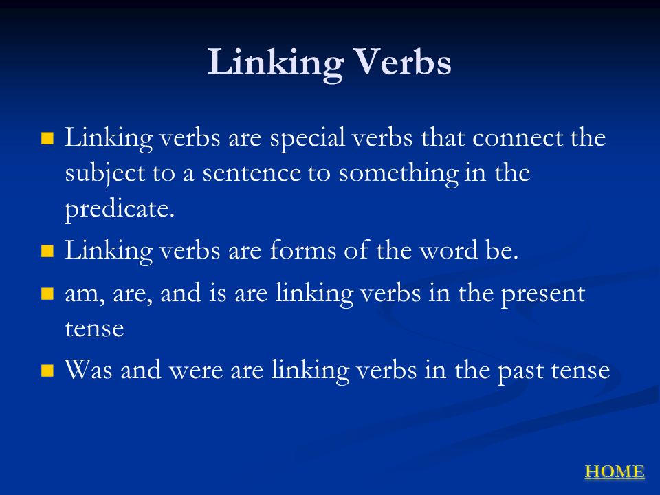 Linking Verbs Linking verbs are special verbs that connect the subject to a sentence to something in the predicate.