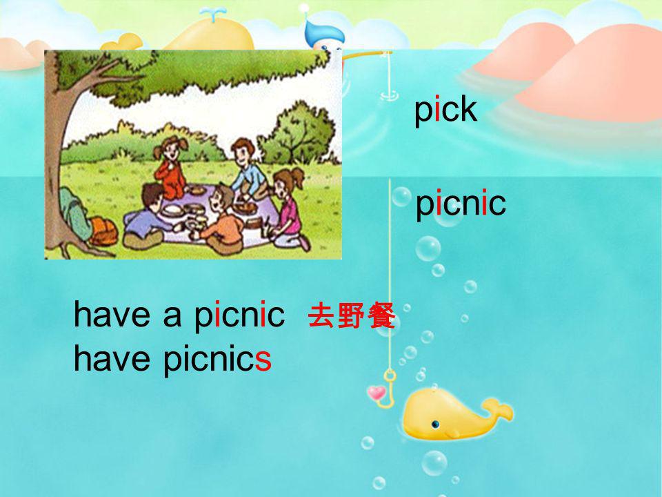 pick picnic have a picnic 去野餐 have picnics