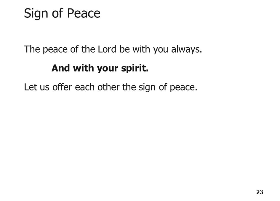 Sign of Peace The peace of the Lord be with you always.