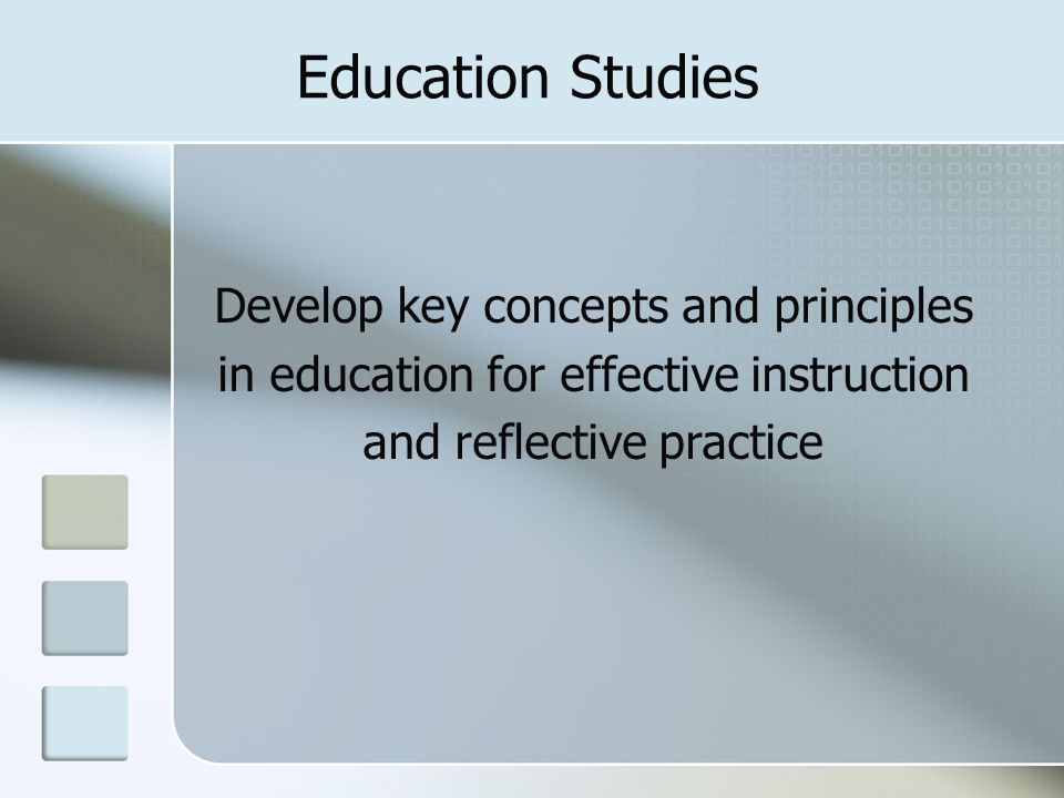 Education Studies Develop key concepts and principles in education for effective instruction and reflective practice.