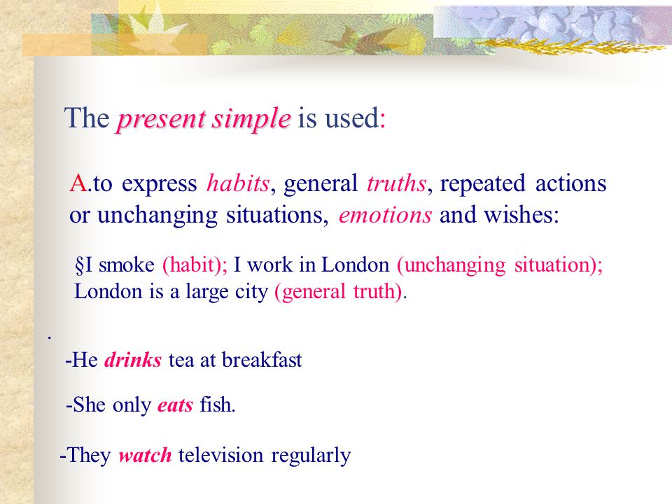 The present simple is used: