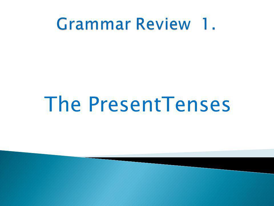 Grammar Review 1. The PresentTenses