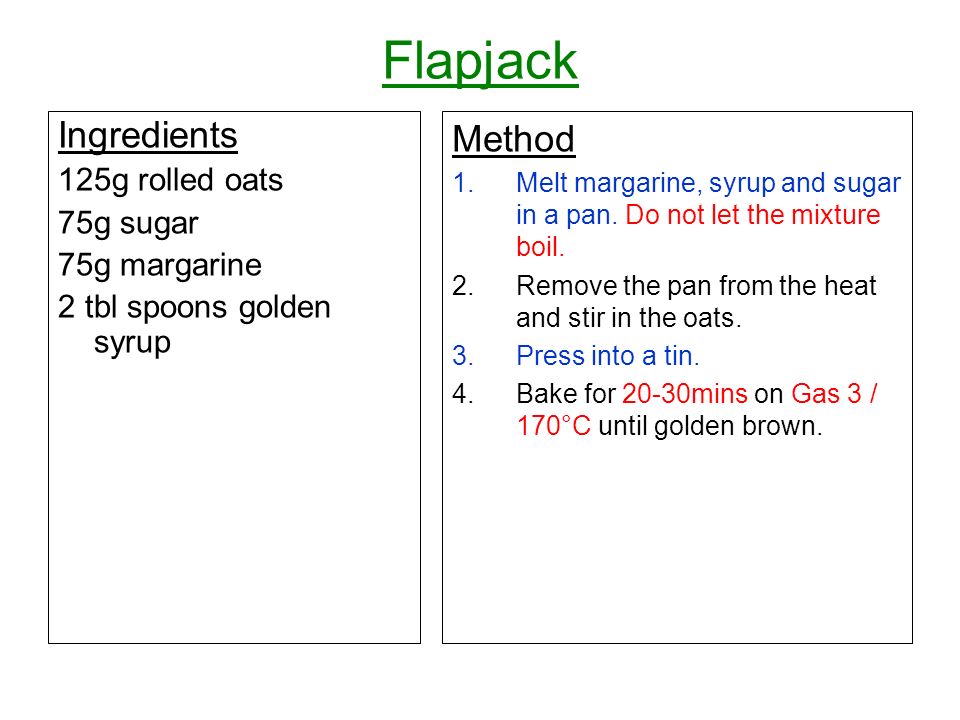 Flapjack Ingredients Method 125g rolled oats 75g sugar 75g margarine