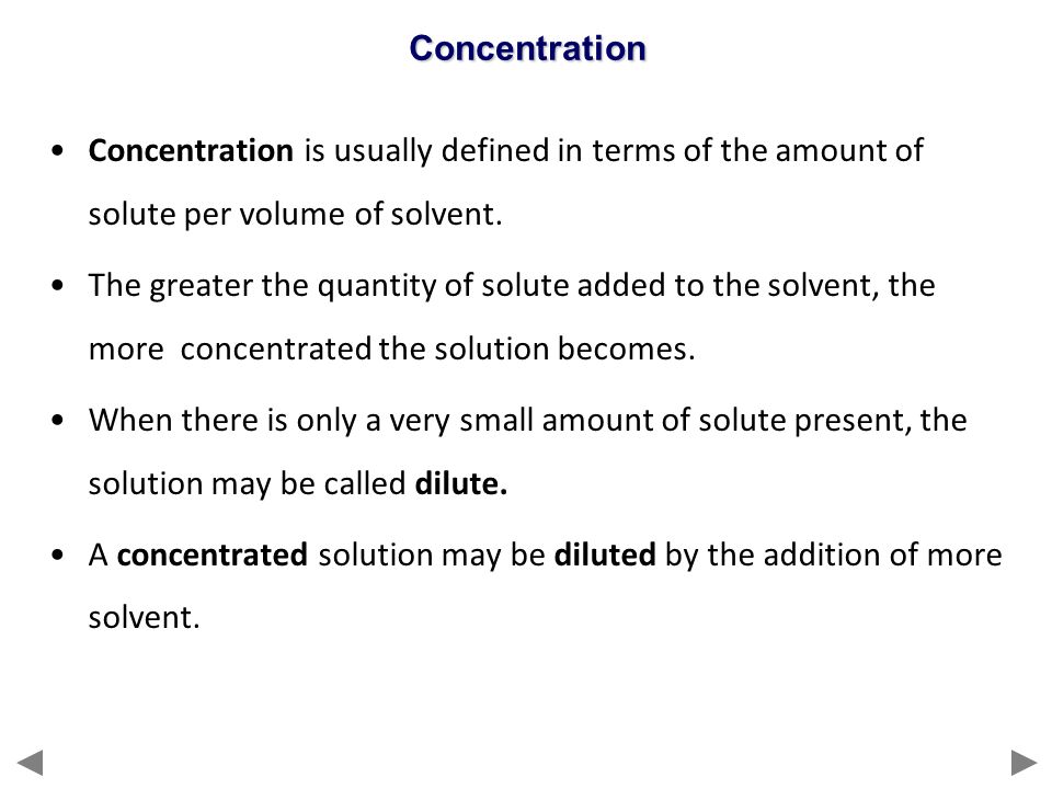 Concentration Concentration is usually defined in terms of the amount of solute per volume of solvent.