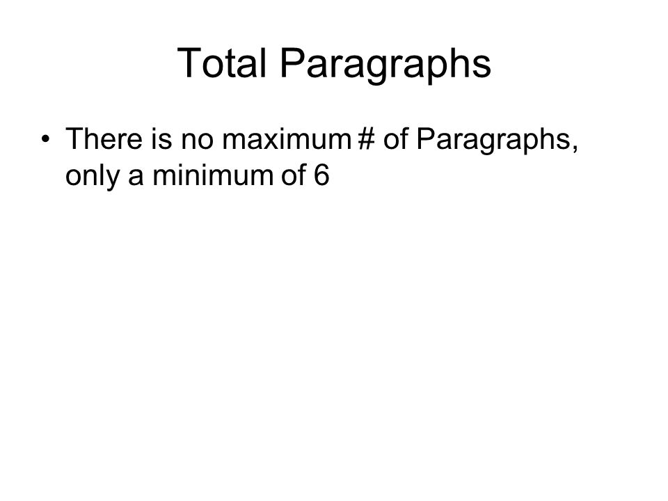 Total Paragraphs There is no maximum # of Paragraphs, only a minimum of 6