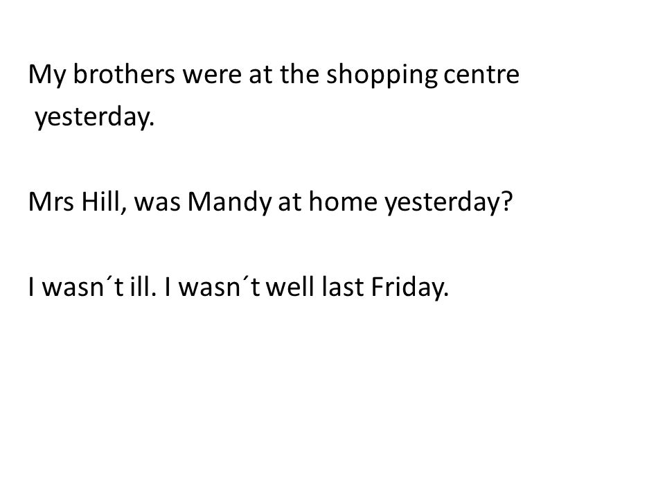 My brothers were at the shopping centre yesterday