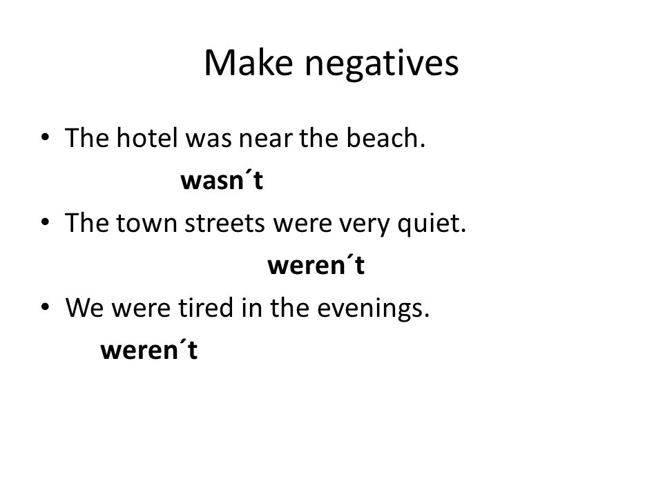 Make negatives The hotel was near the beach. wasn´t