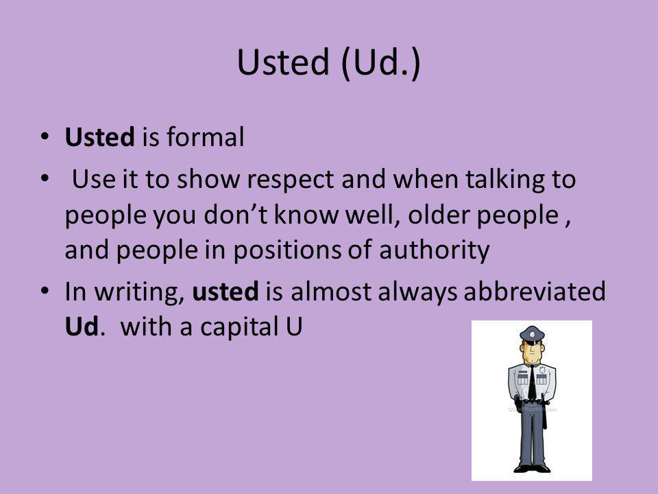 Usted (Ud.) Usted is formal
