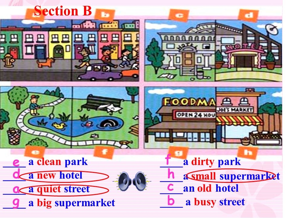 Section B f. ____ a clean park ____ a new hotel ____ a quiet street. e. ____a dirty park. d. h.