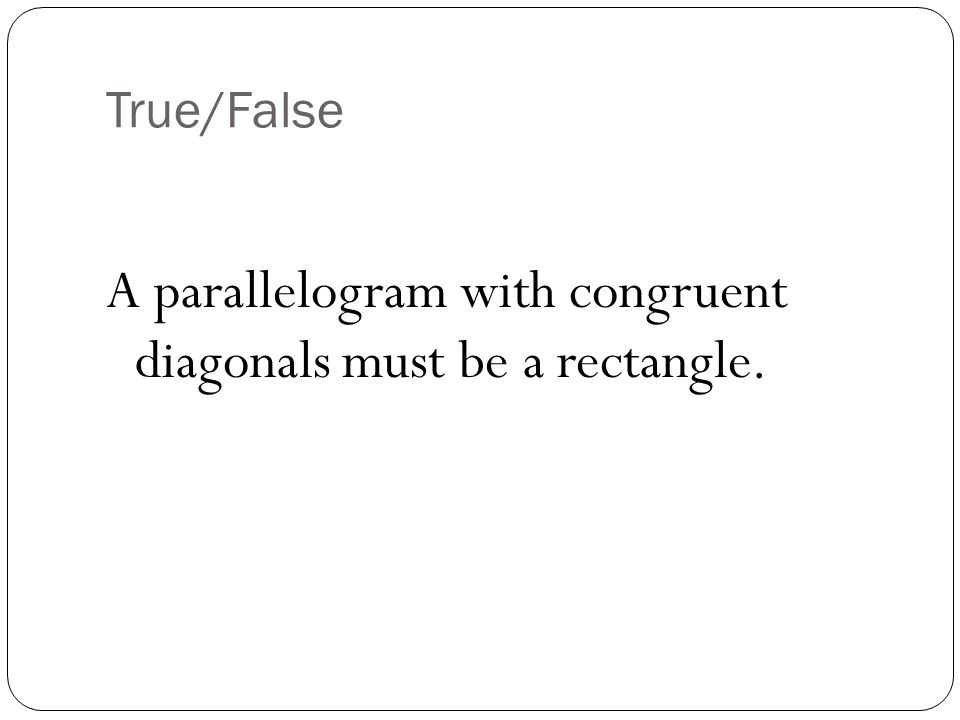 A parallelogram with congruent diagonals must be a rectangle.