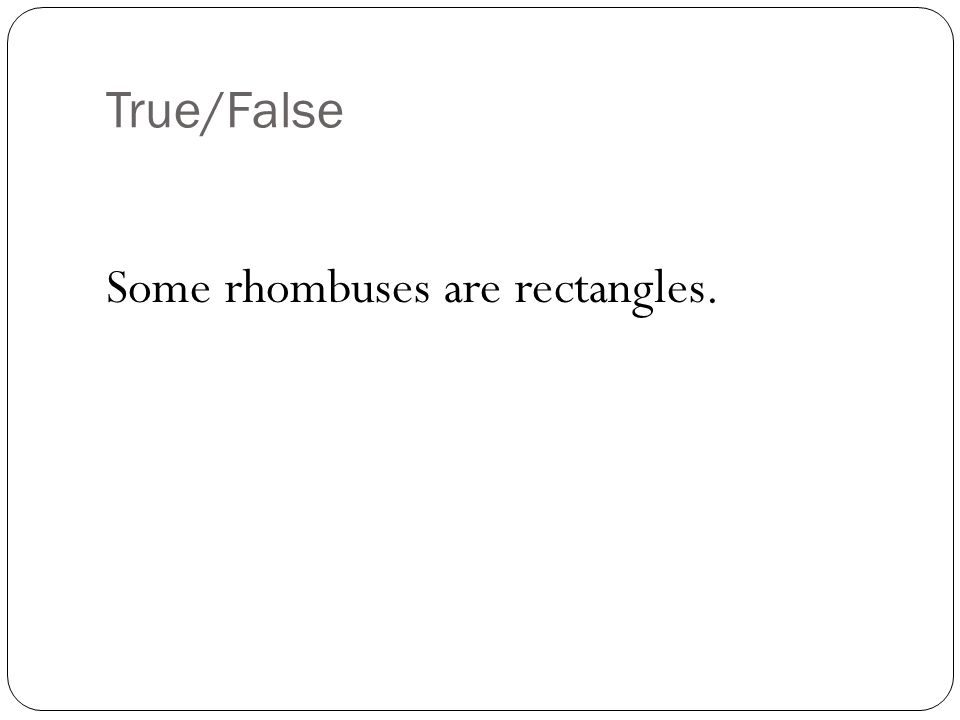 True/False Some rhombuses are rectangles.