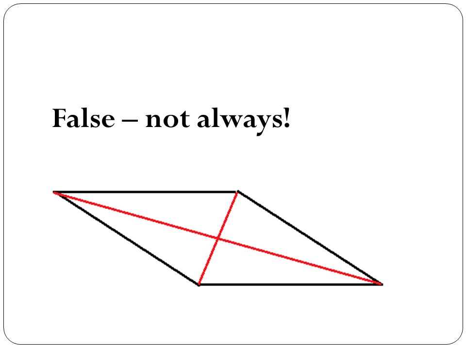 False – not always!