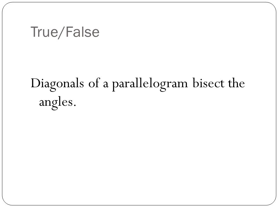 True/False Diagonals of a parallelogram bisect the angles.