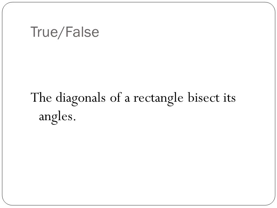 True/False The diagonals of a rectangle bisect its angles.
