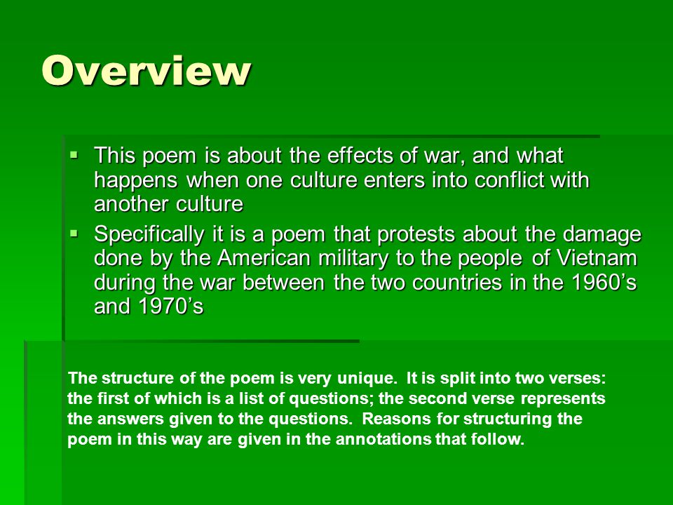 Overview This poem is about the effects of war, and what happens when one culture enters into conflict with another culture.