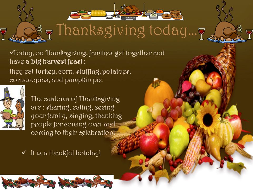 Thanksgiving today… Today, on Thanksgiving, families get together and have a big harvest feast :