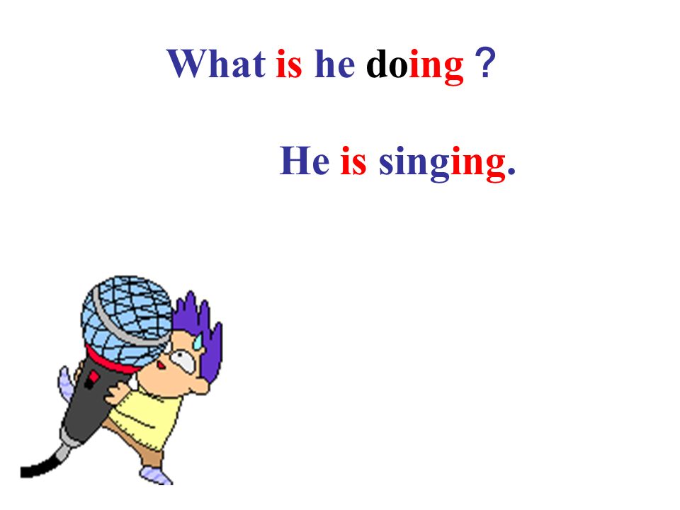 What is he doing？ He is singing.