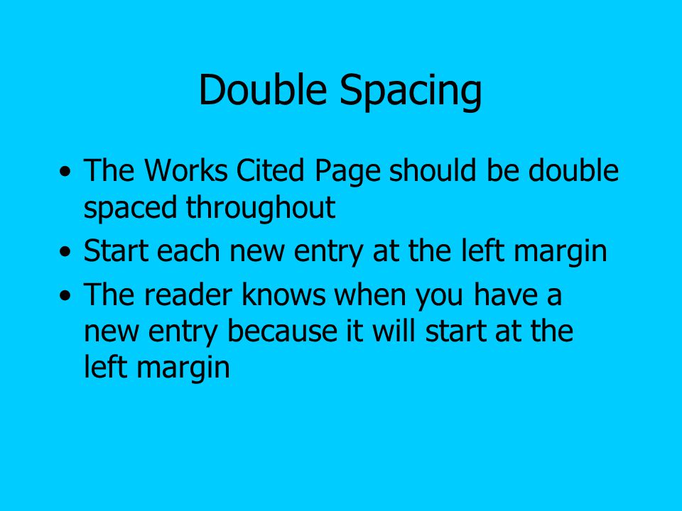 Double Spacing The Works Cited Page should be double spaced throughout