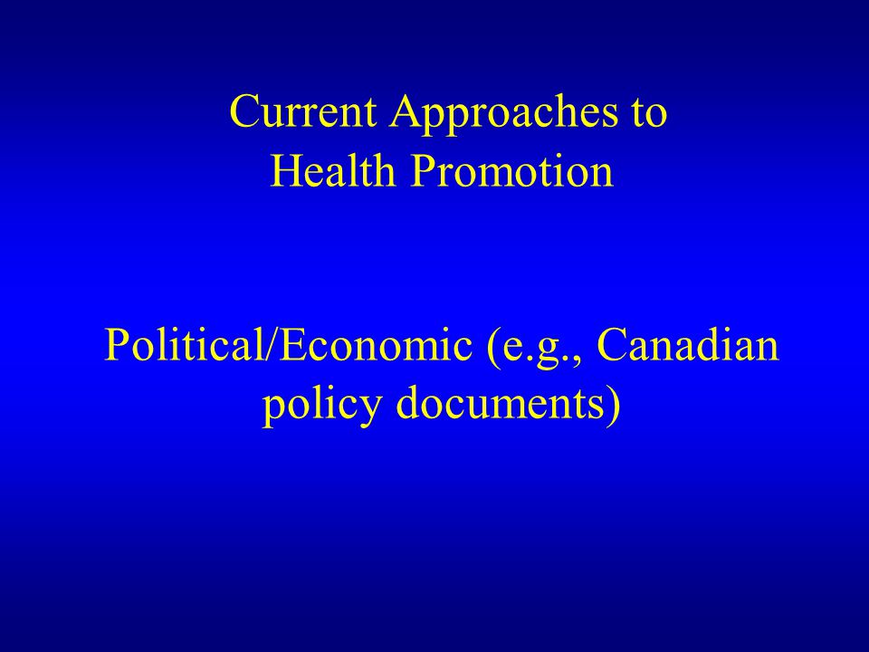 Current Approaches to Health Promotion Political/Economic (e. g