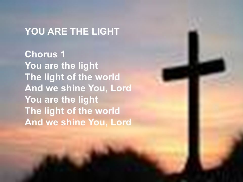 YOU ARE THE LIGHT Chorus 1.