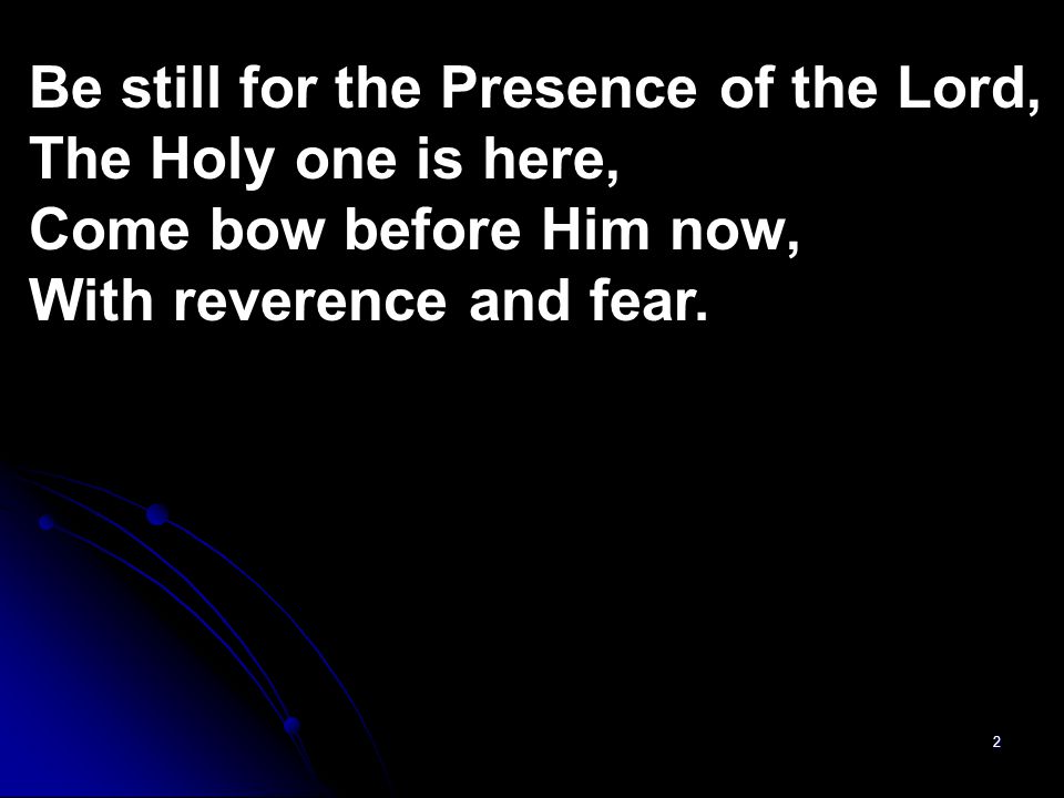 Be still for the Presence of the Lord,