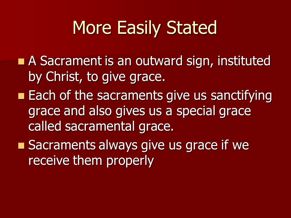 More Easily Stated A Sacrament is an outward sign, instituted by Christ, to give grace.
