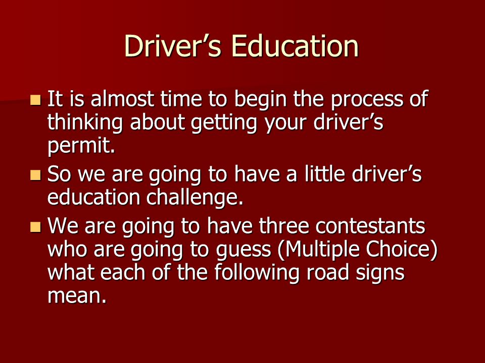 Driver’s Education It is almost time to begin the process of thinking about getting your driver’s permit.