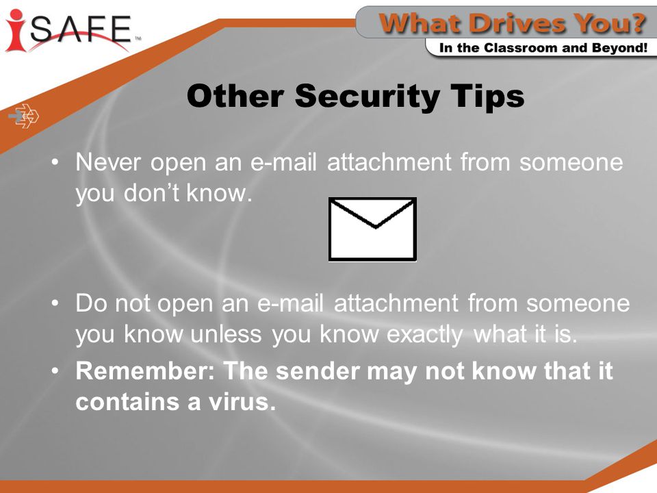 Other Security Tips Never open an  attachment from someone you don’t know.