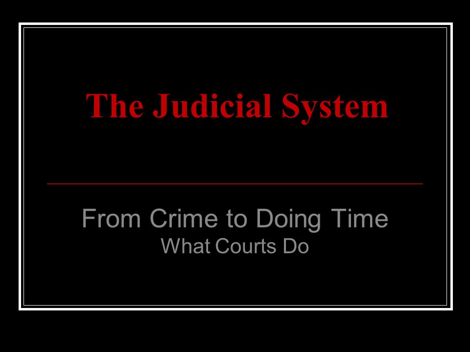 From Crime to Doing Time What Courts Do